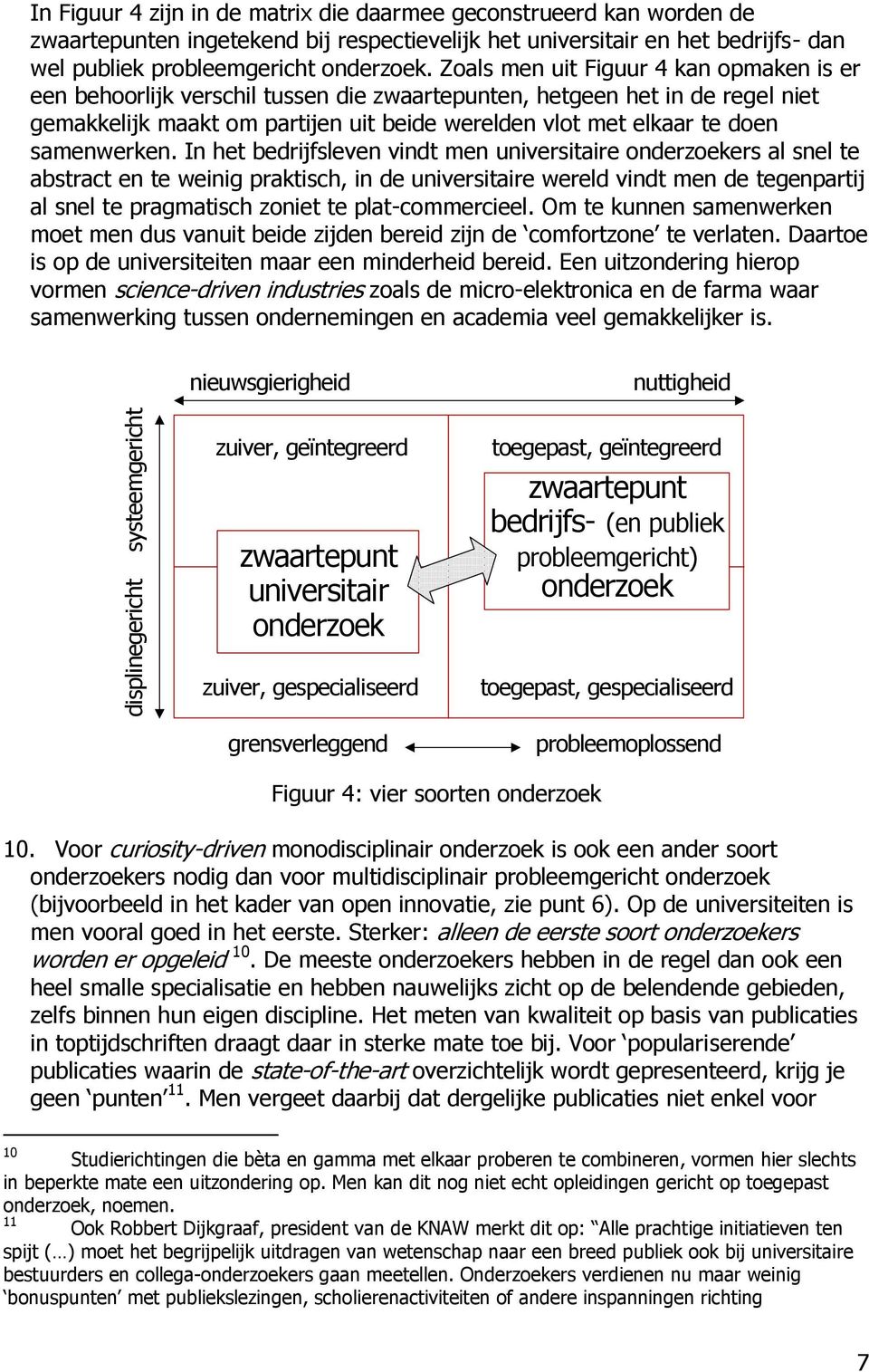 Zoals men uit Figuur 4 kan opmaken is er een behoorlijk verschil tussen die zwaartepunten, hetgeen het in de regel niet gemakkelijk maakt om partijen uit beide werelden vlot met elkaar te doen