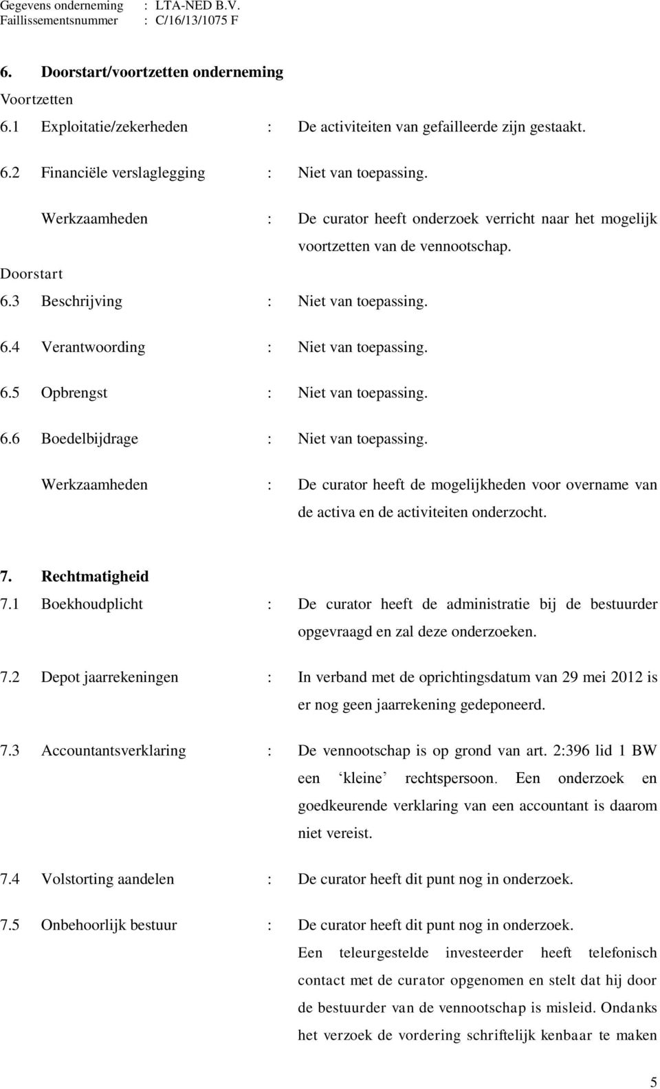 6.6 Boedelbijdrage : Niet van toepassing. Werkzaamheden : De curator heeft de mogelijkheden voor overname van de activa en de activiteiten onderzocht. 7. Rechtmatigheid 7.