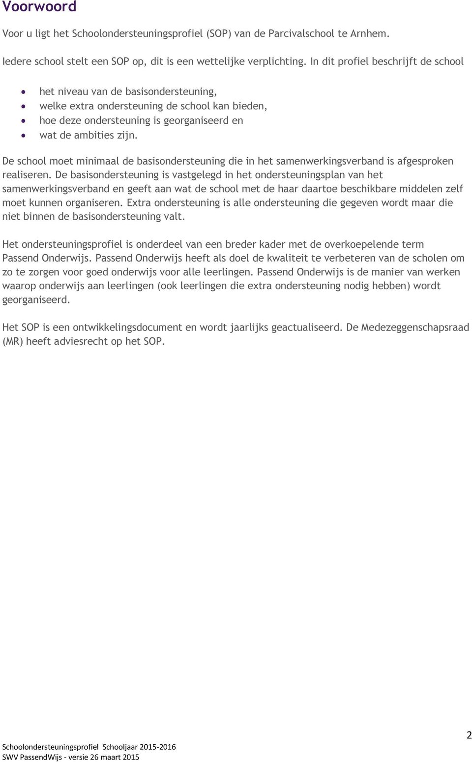 De school moet minimaal de basisondersteuning die in het samenwerkingsverband is afgesproken realiseren.