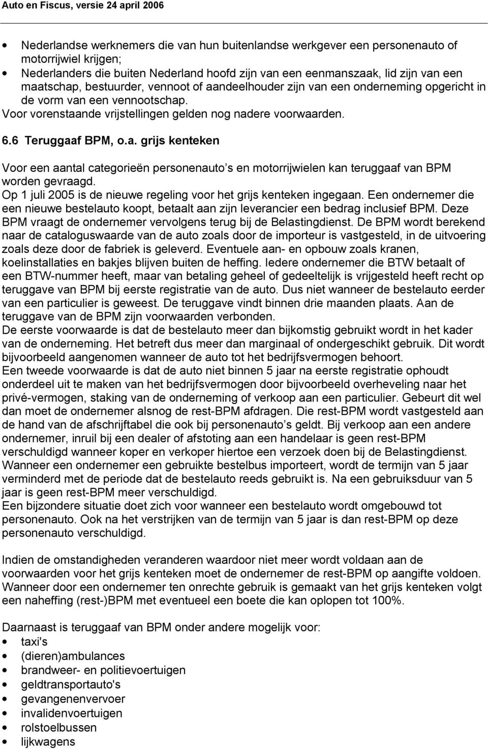 Op 1 juli 2005 is de nieuwe regeling voor het grijs kenteken ingegaan. Een ondernemer die een nieuwe bestelauto koopt, betaalt aan zijn leverancier een bedrag inclusief BPM.