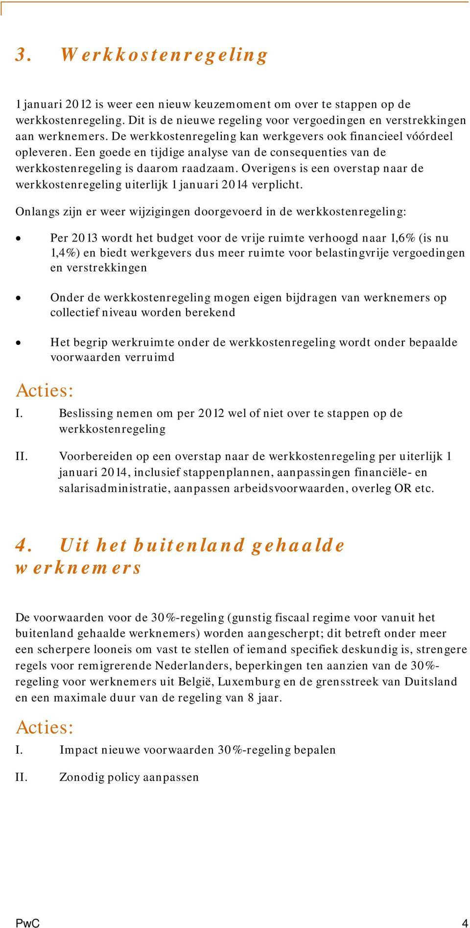 Overigens is een overstap naar de werkkostenregeling uiterlijk 1 januari 2014 verplicht.