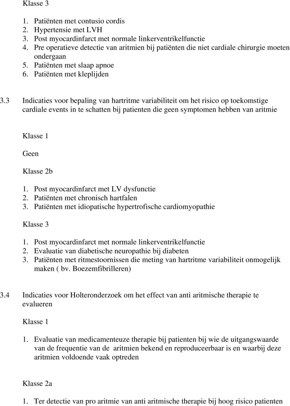 3 Indicaties voor bepaling van hartritme variabiliteit om het risico op toekomstige cardiale events in te schatten bij patienten die geen symptomen hebben van aritmie Klasse 1 Geen Klasse 2b 1.