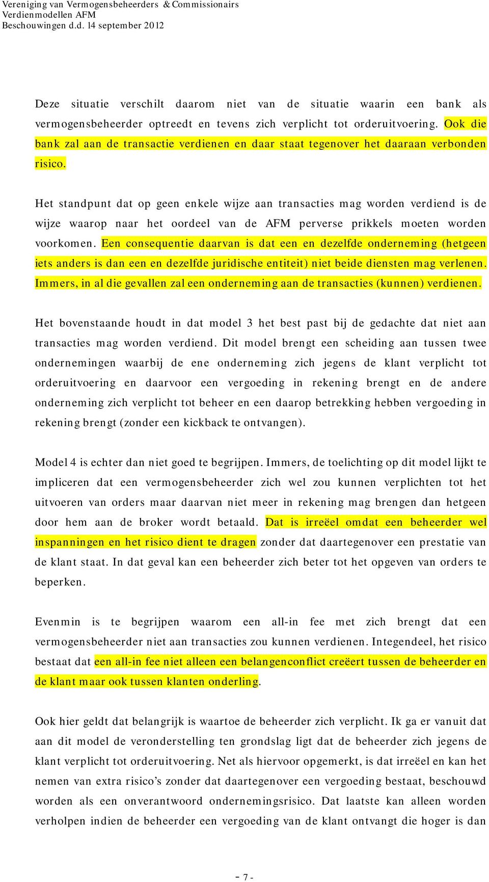 Het standpunt dat op geen enkele wijze aan transacties mag worden verdiend is de wijze waarop naar het oordeel van de AFM perverse prikkels moeten worden voorkomen.