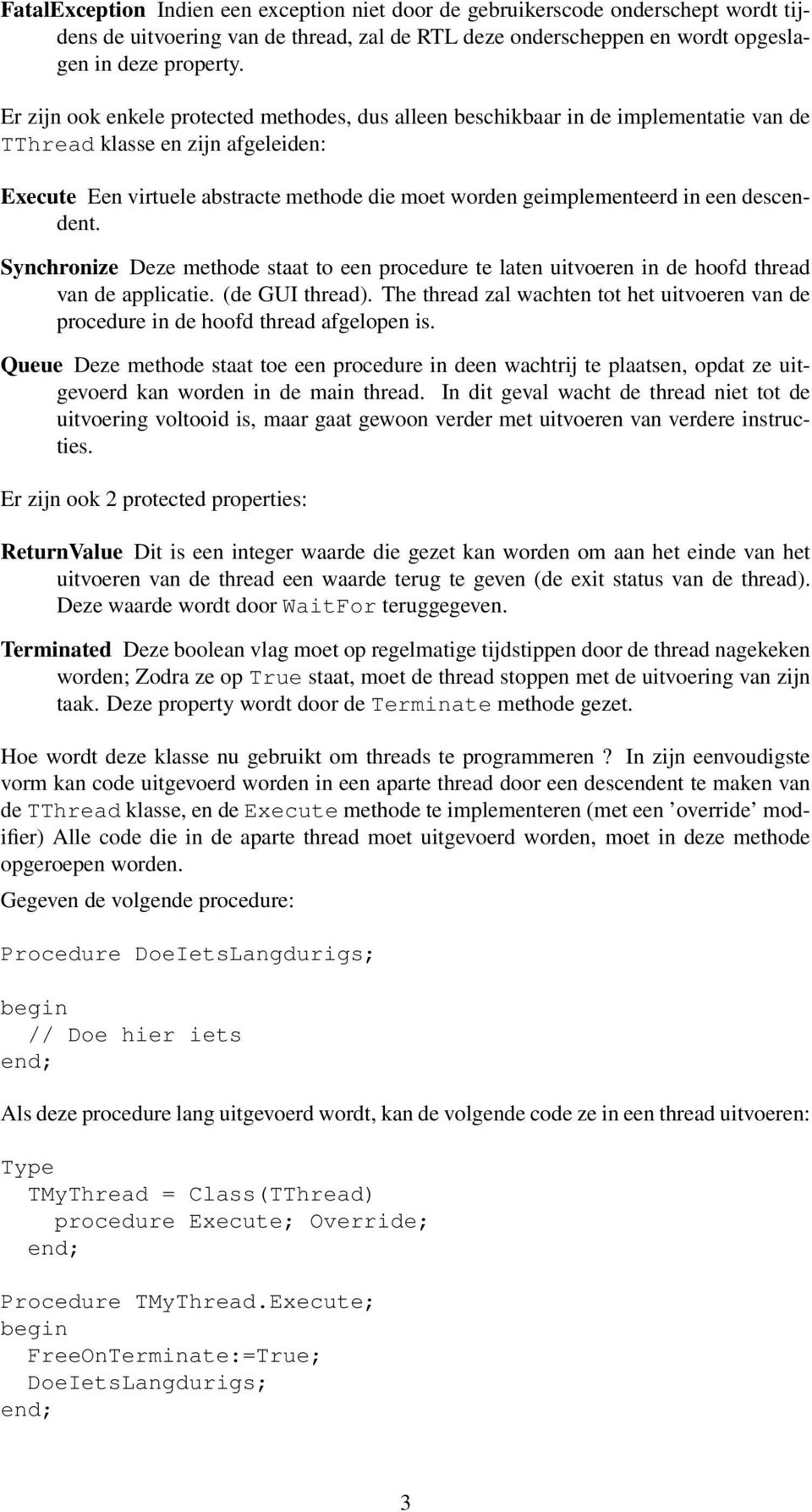 een descendent. Synchronize Deze methode staat to een procedure te laten uitvoeren in de hoofd thread van de applicatie. (de GUI thread).