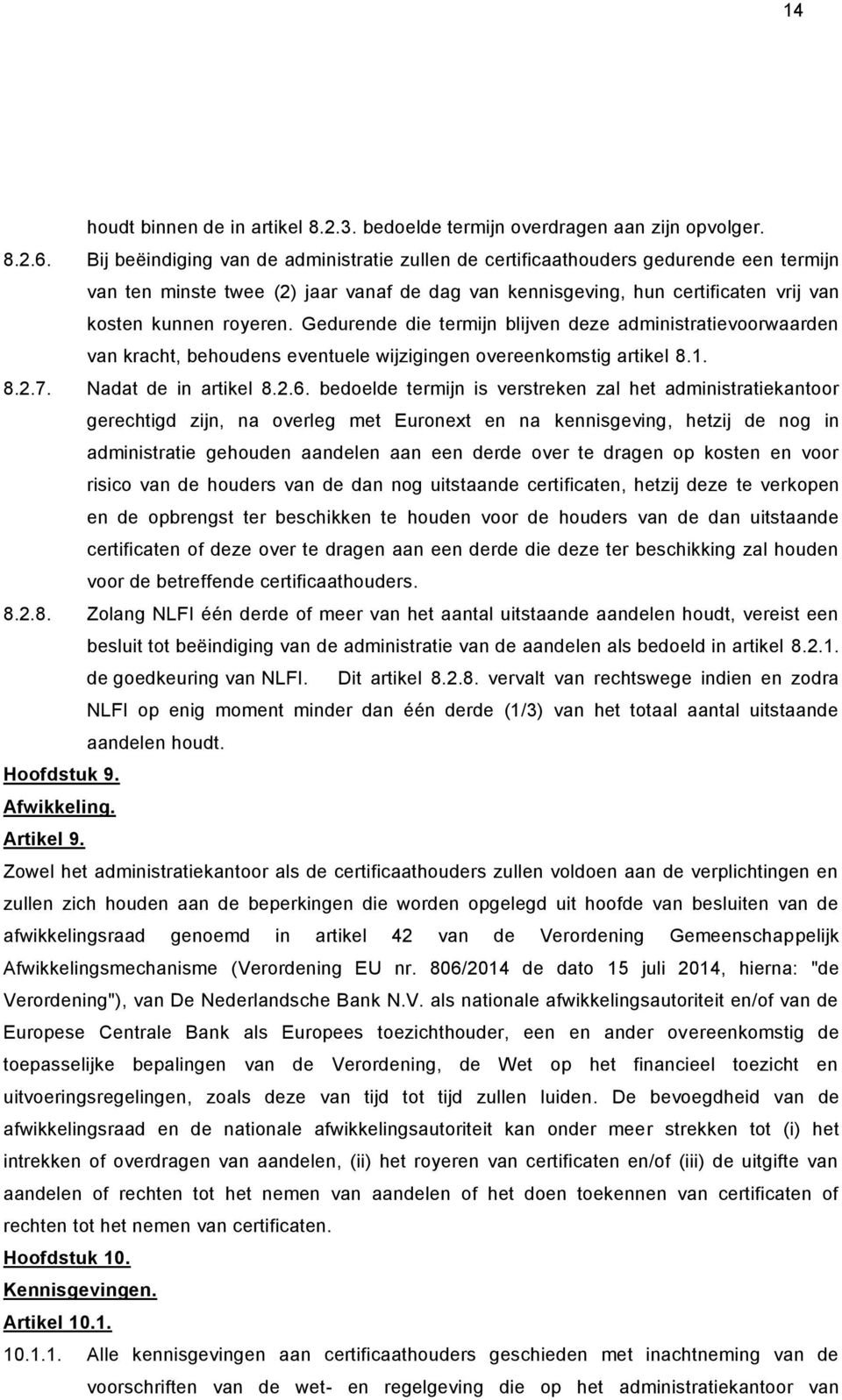 Gedurende die termijn blijven deze administratievoorwaarden van kracht, behoudens eventuele wijzigingen overeenkomstig artikel 8.1. 8.2.7. Nadat de in artikel 8.2.6.