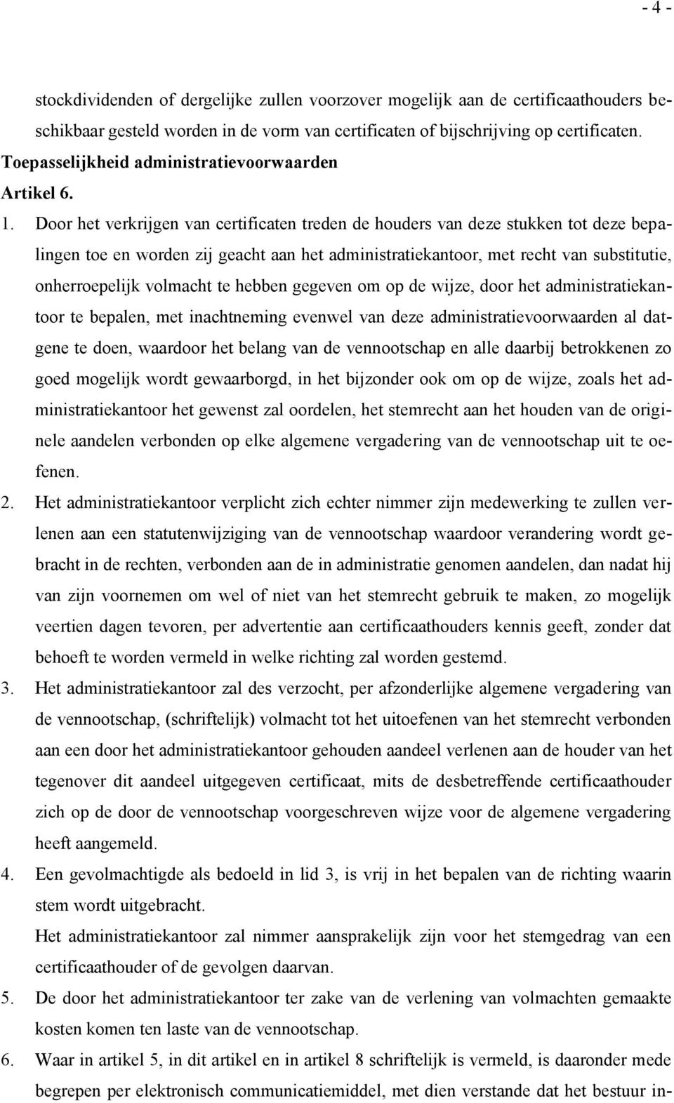 Door het verkrijgen van certificaten treden de houders van deze stukken tot deze bepalingen toe en worden zij geacht aan het administratiekantoor, met recht van substitutie, onherroepelijk volmacht