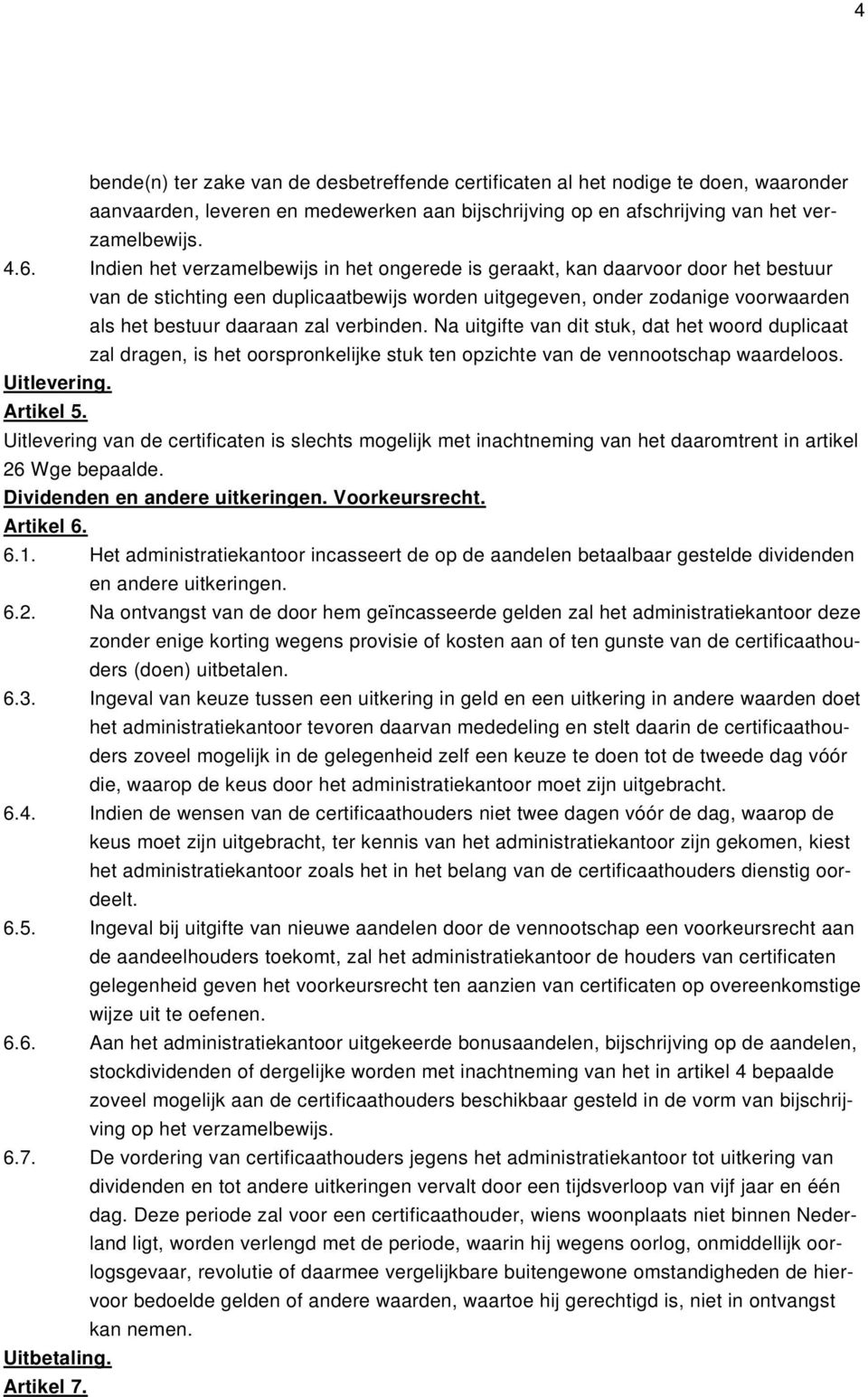 verbinden. Na uitgifte van dit stuk, dat het woord duplicaat zal dragen, is het oorspronkelijke stuk ten opzichte van de vennootschap waardeloos. Uitlevering. Artikel 5.