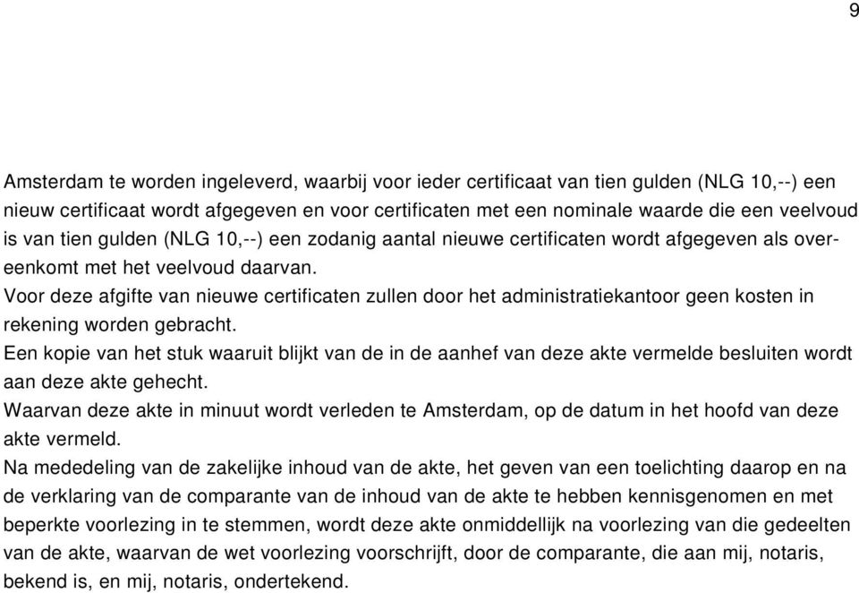 Voor deze afgifte van nieuwe certificaten zullen door het administratiekantoor geen kosten in rekening worden gebracht.