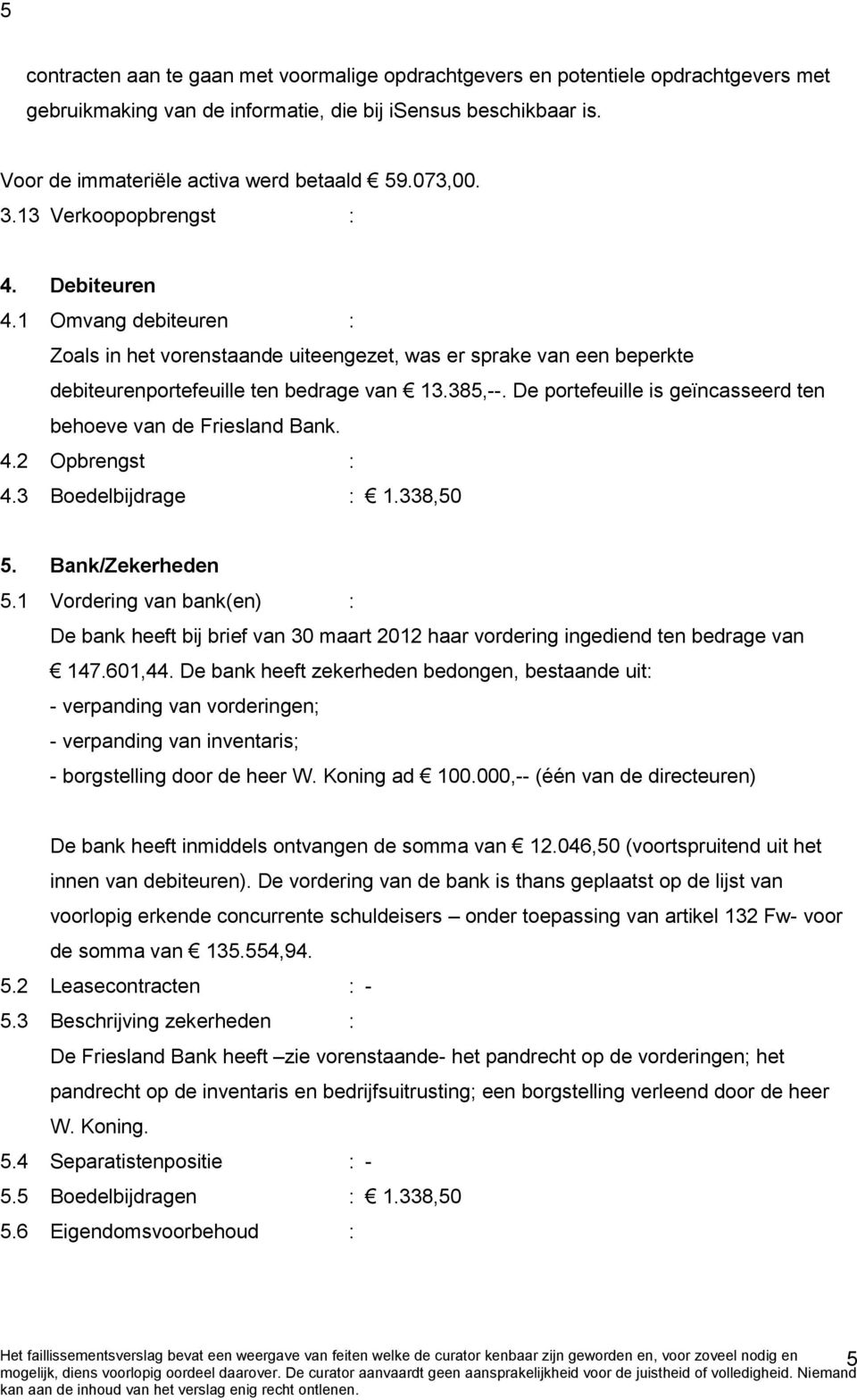 De portefeuille is geïncasseerd ten behoeve van de Friesland Bank. 4.2 Opbrengst : 4.3 Boedelbijdrage : 1.338,50 5. Bank/Zekerheden 5.