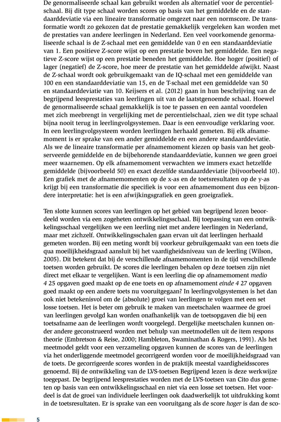 De transformatie wordt zo gekozen dat de prestatie gemakkelijk vergeleken kan worden met de prestaties van andere leerlingen in Nederland.