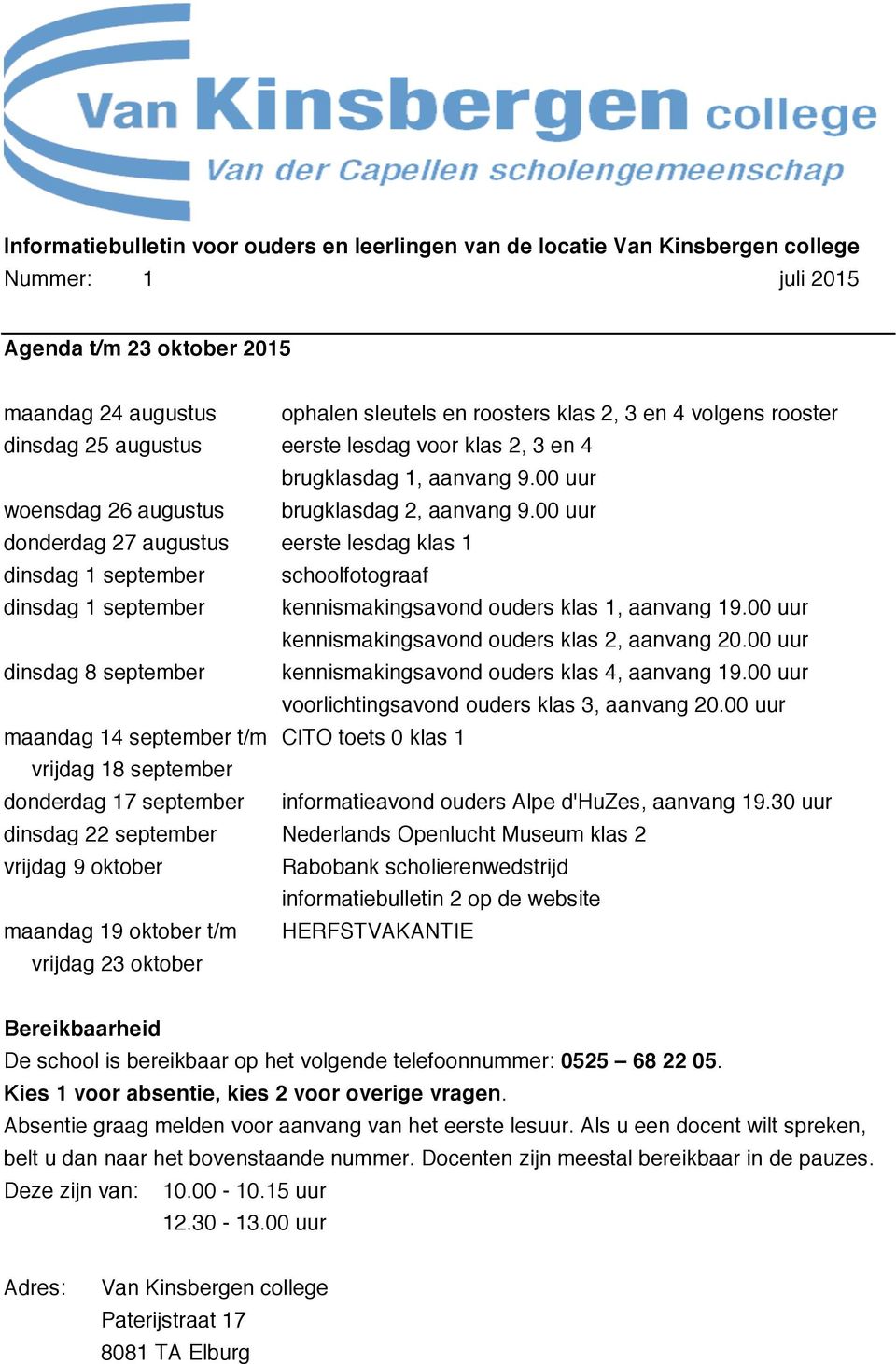 00 uur donderdag 27 augustus eerste lesdag klas 1 dinsdag 1 september schoolfotograaf dinsdag 1 september kennismakingsavond ouders klas 1, aanvang 19.