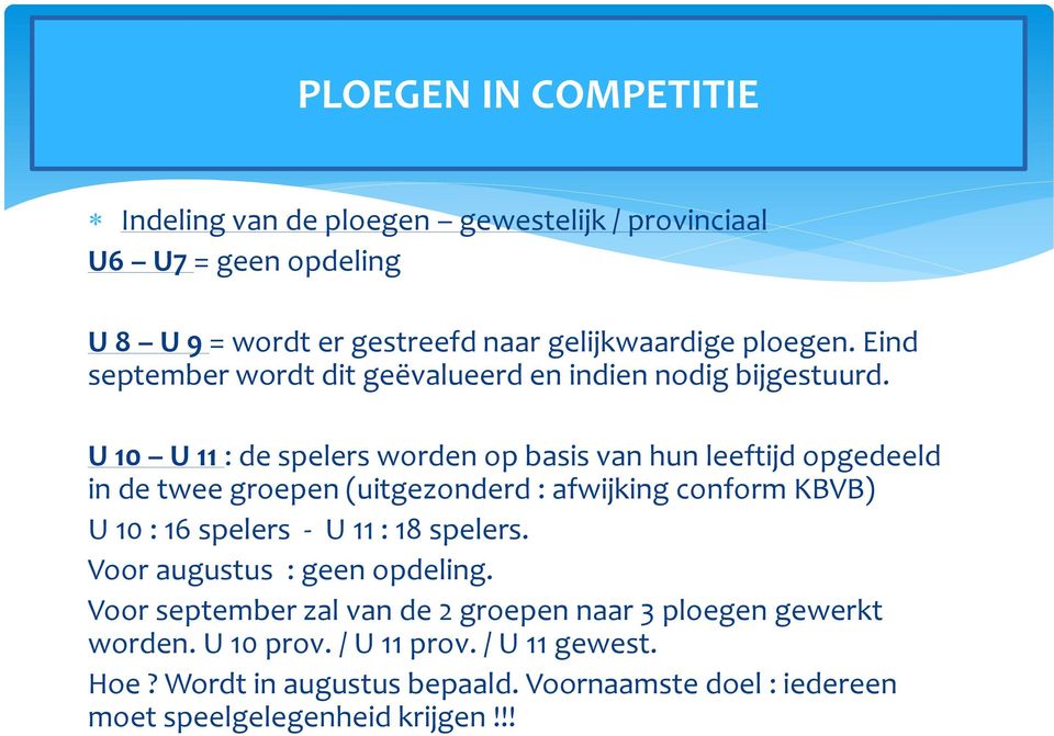 U 10 U 11 : de spelers worden op basis van hun leeftijd opgedeeld in de twee groepen (uitgezonderd : afwijking conform KBVB) U 10 : 16 spelers - U 11 :