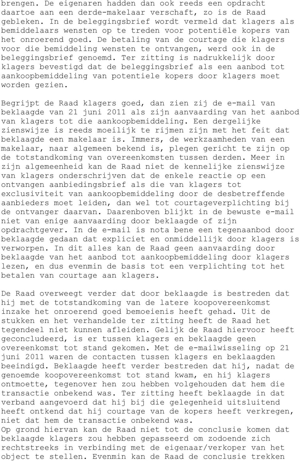 De betaling van de courtage die klagers voor die bemiddeling wensten te ontvangen, werd ook in de beleggingsbrief genoemd.