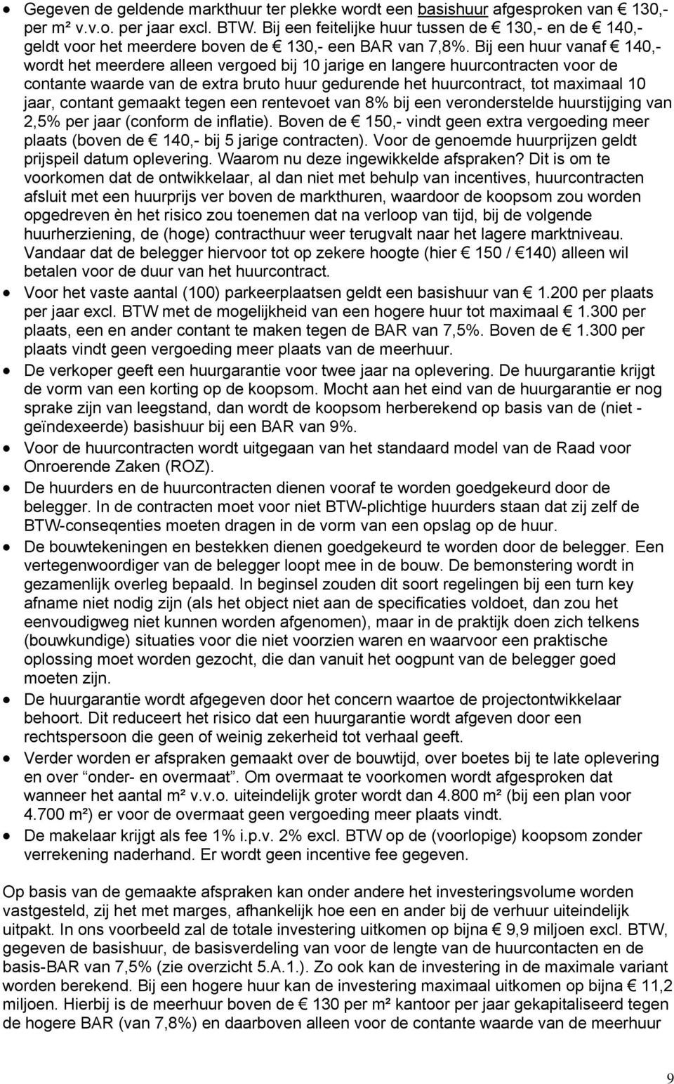 Bij een huur vanaf 140,- wordt het meerdere alleen vergoed bij 10 jarige en langere huurcontracten voor de contante waarde van de extra bruto huur gedurende het huurcontract, tot maximaal 10 jaar,