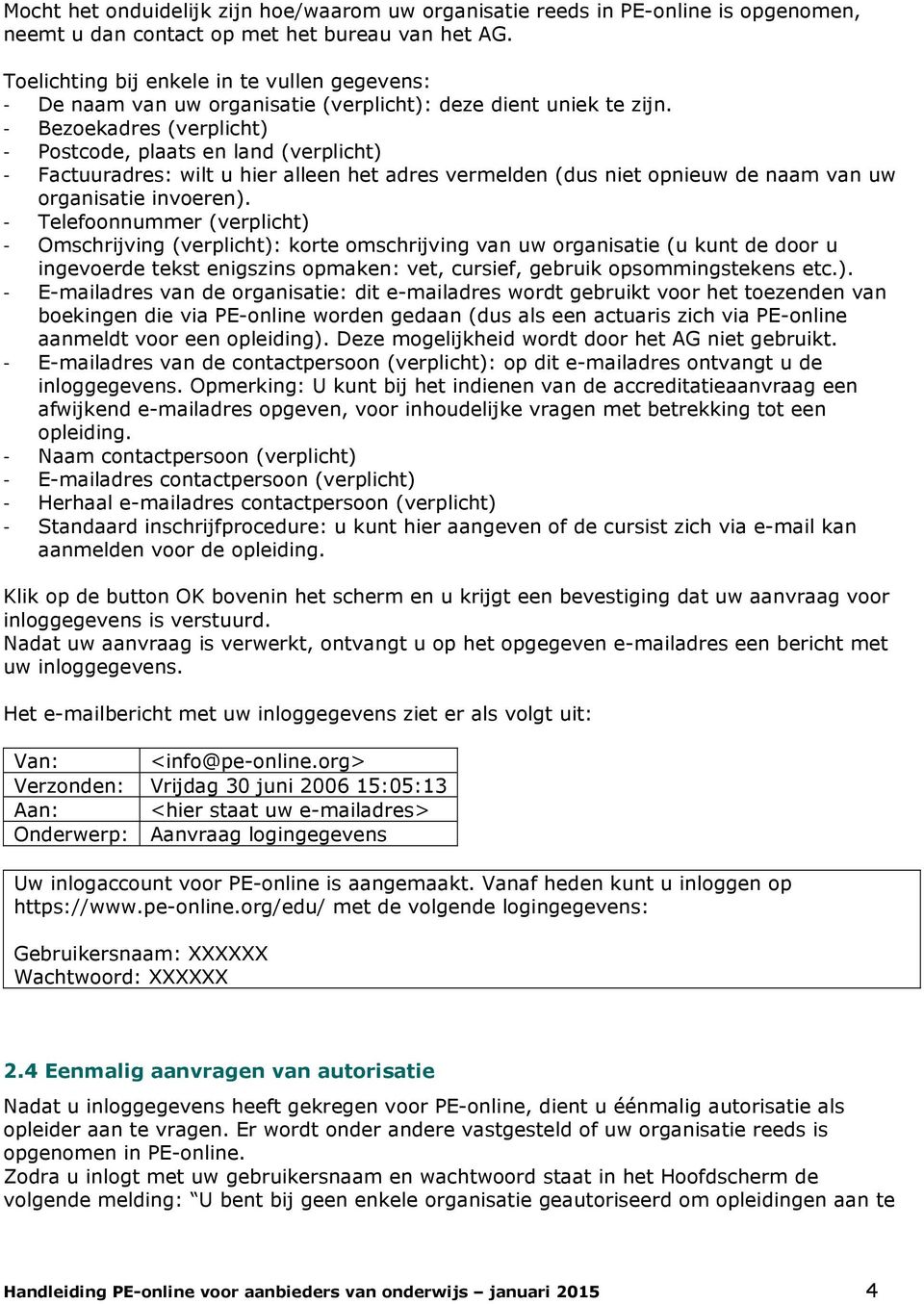 - Bezoekadres (verplicht) - Postcode, plaats en land (verplicht) - Factuuradres: wilt u hier alleen het adres vermelden (dus niet opnieuw de naam van uw organisatie invoeren).