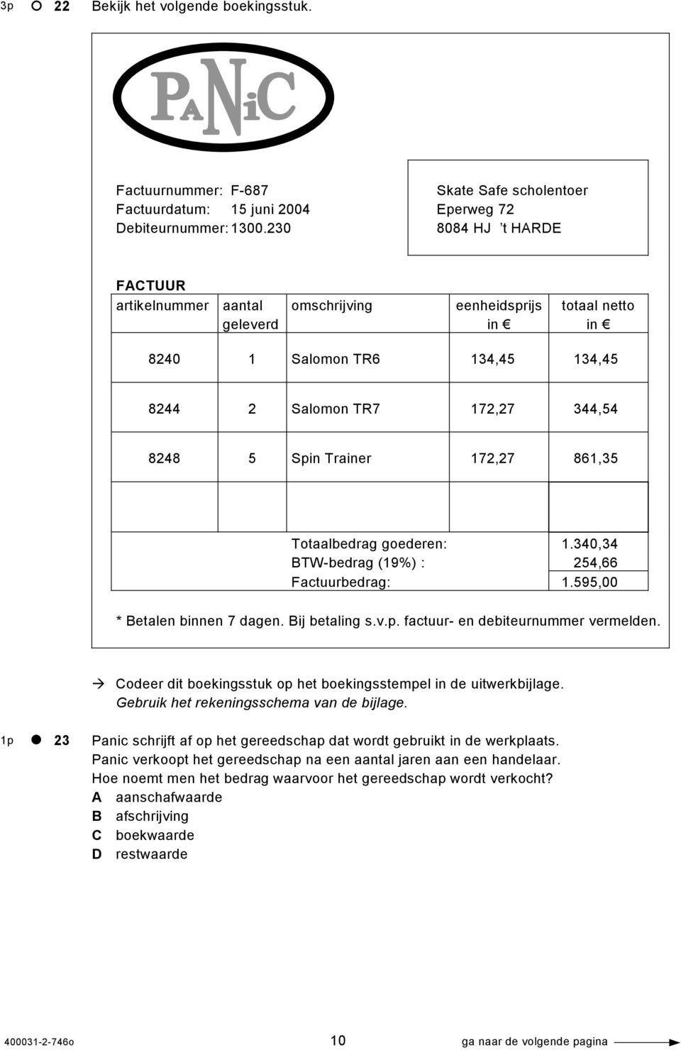 344,54 8248 5 Spin Trainer 172,27 861,35 Totaalbedrag goederen: 1.340,34 BTW-bedrag (19%) : 254,66 Factuurbedrag: 1.595,00 * Betalen binnen 7 dagen. Bij betaling s.v.p. factuur- en debiteurnummer vermelden.