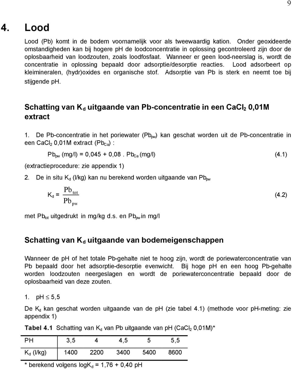 Wanneer er geen lood-neerslag is, wordt de concentratie in oplossing bepaald door adsorptie/desorptie reacties. Lood adsorbeert op kleimineralen, (hydr)oxides en organische stof.