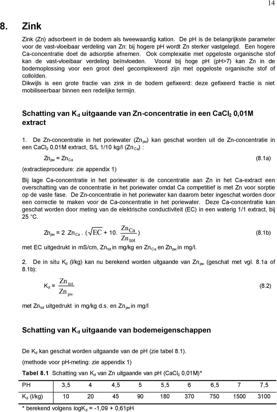 Vooral bij hoge ph (ph>7) kan Zn in de bodemoplossing voor een groot deel gecomplexeerd zijn met opgeloste organische stof of colloïden.