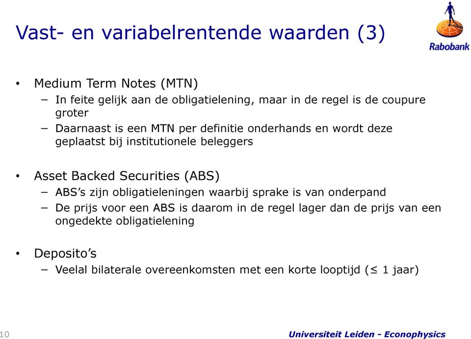 Securities (ABS) ABS s zijn obligatieleningen waarbij sprake is van onderpand De prijs voor een ABS is daarom in de regel