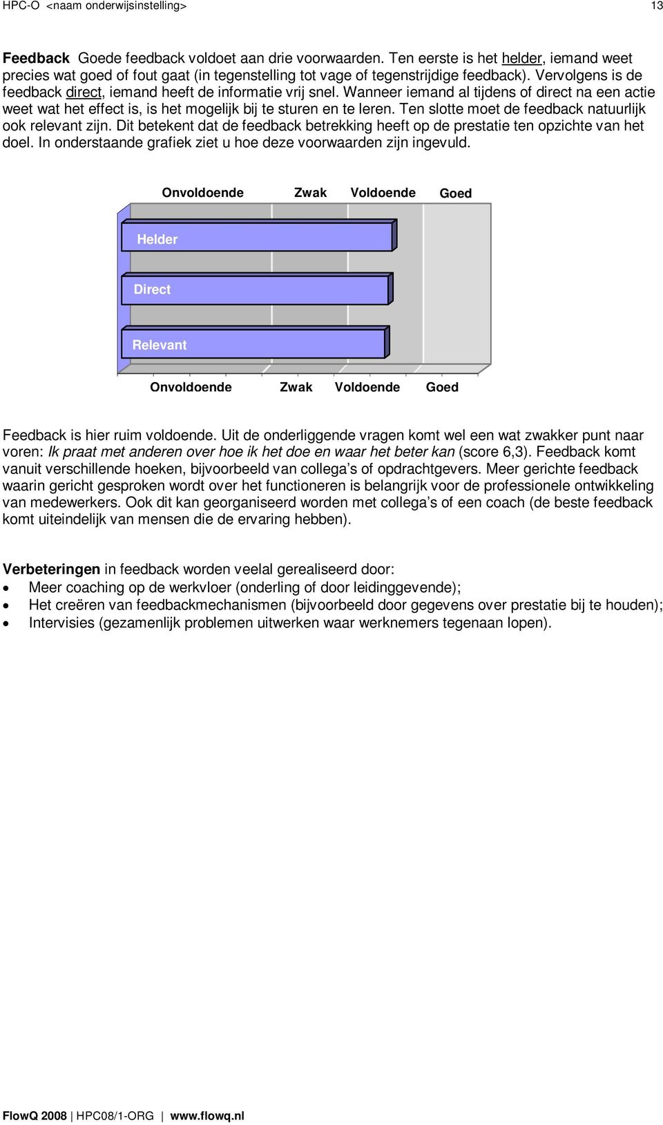 Wanneer iemand al tijdens of direct na een actie weet wat het effect is, is het mogelijk bij te sturen en te leren. Ten slotte moet de feedback natuurlijk ook relevant zijn.