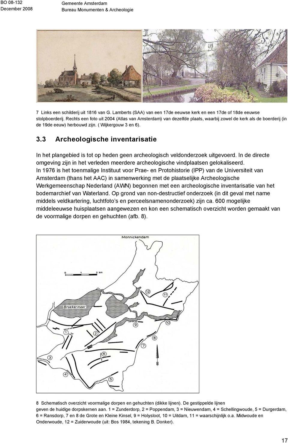 en 6). 3.3 Archeologische inventarisatie In het plangebied is tot op heden geen archeologisch veldonderzoek uitgevoerd.
