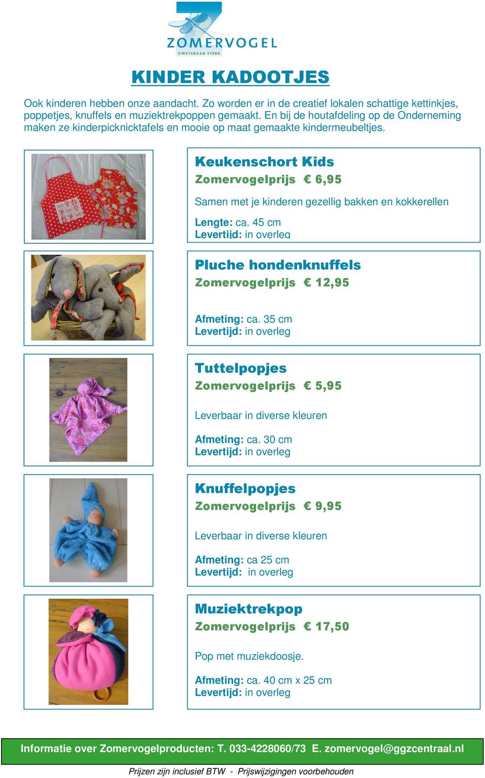 Keukenschort Kids Zomervogelprijs 6,95 Samen met je kinderen gezellig bakken en kokkerellen Lengte: ca. 45 cm Pluche hondenknuffels Zomervogelprijs 12,95 Afmeting: ca.