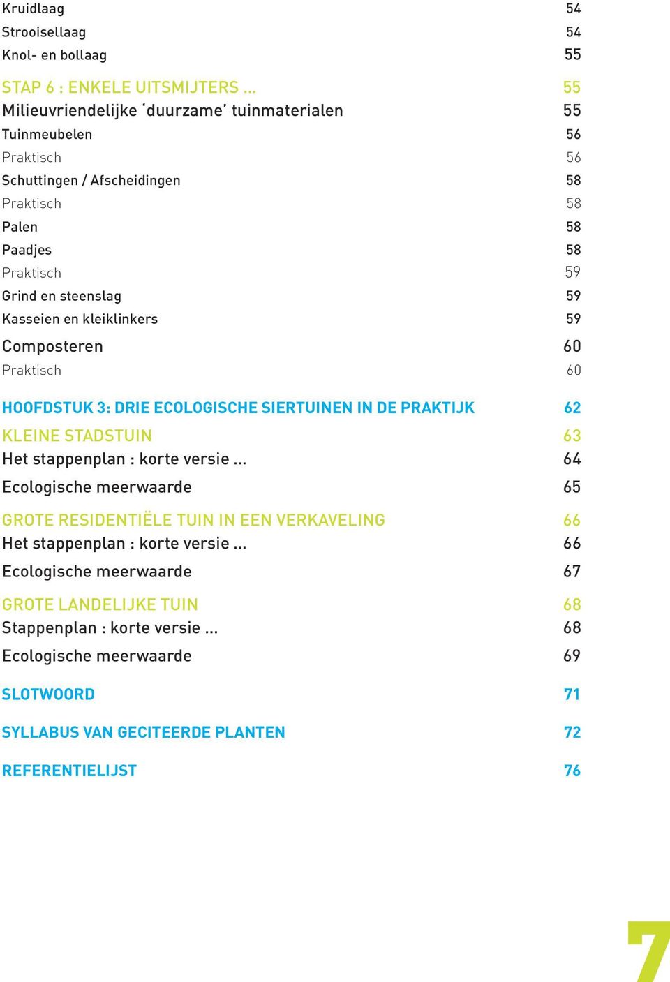 SIERTUINEN IN DE PRAKTIJK 62 KLEINE STADSTUIN 63 Het stappenplan : korte versie 64 Ecologische meerwaarde 65 GROTE RESIDENTIËLE TUIN IN EEN VERKAVELING 66 Het stappenplan :