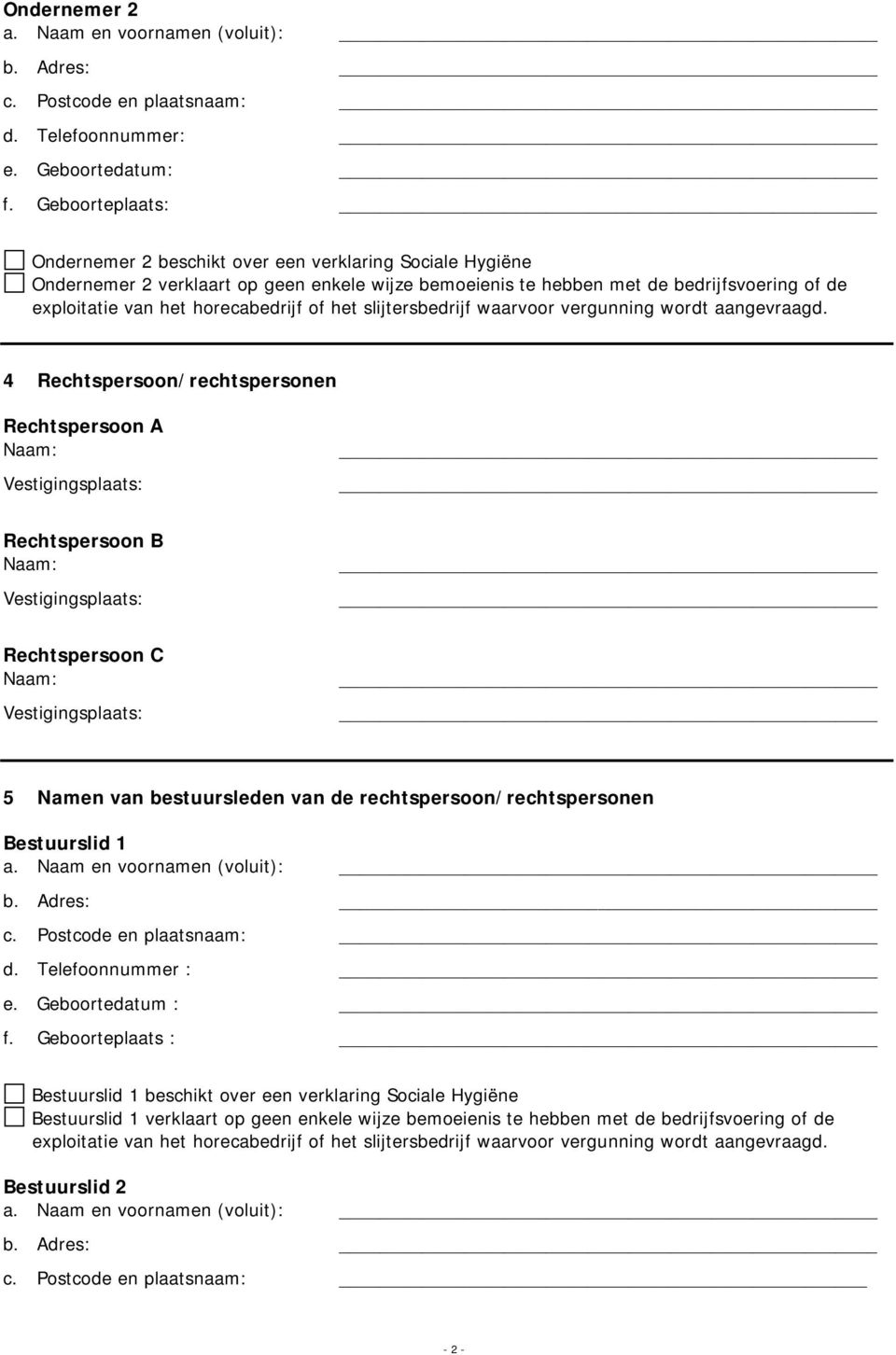 Rechtspersoon A Rechtspersoon B Rechtspersoon C 5 Namen van bestuursleden van de rechtspersoon/rechtspersonen Bestuurslid 1 a. Naam en voornamen (voluit): b. Adres: c. Postcode en plaatsnaam: d.