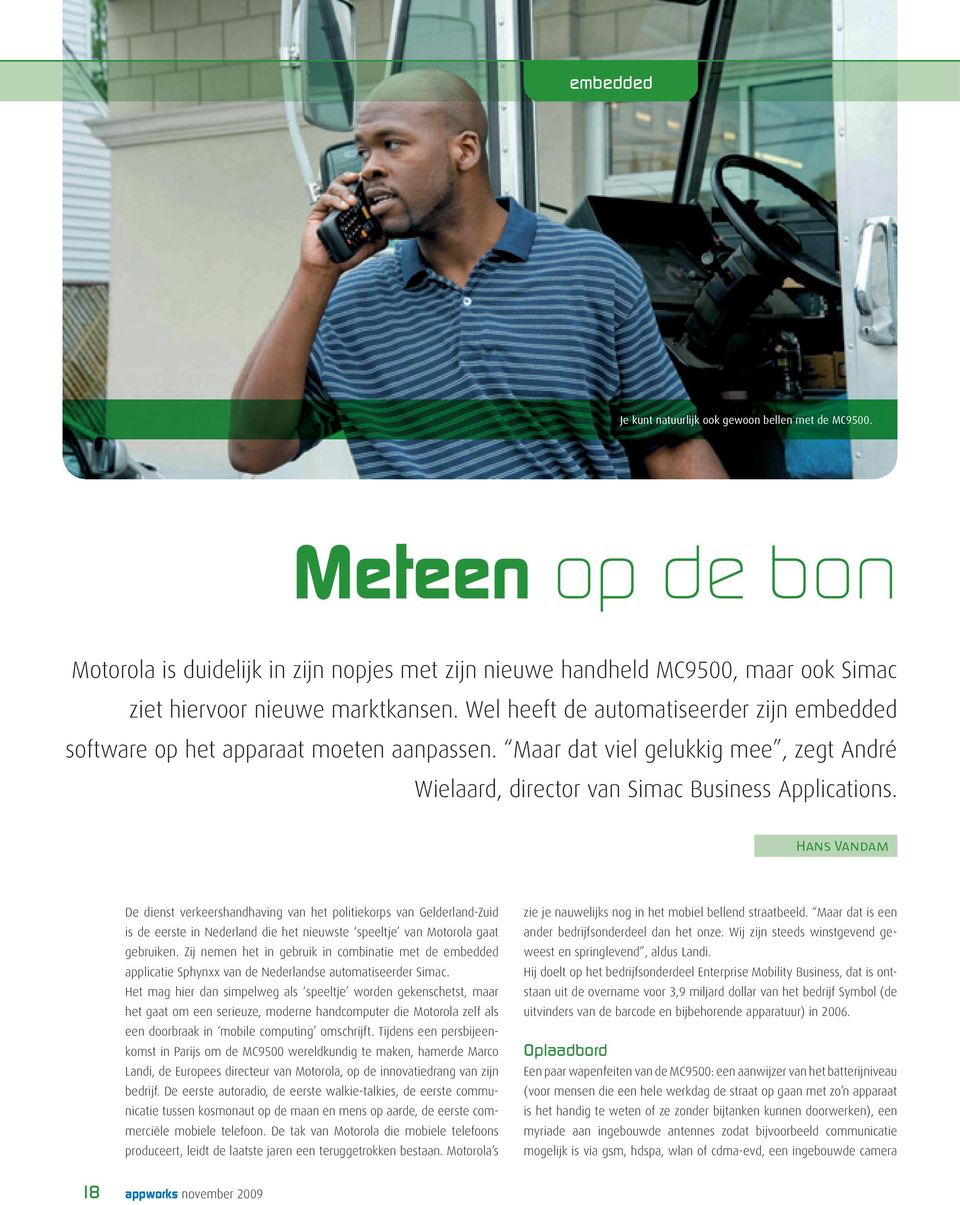 Hans Vandam De dienst verkeershandhaving van het politiekorps van Gelderland-Zuid is de eerste in Nederland die het nieuwste speeltje van Motorola gaat gebruiken.