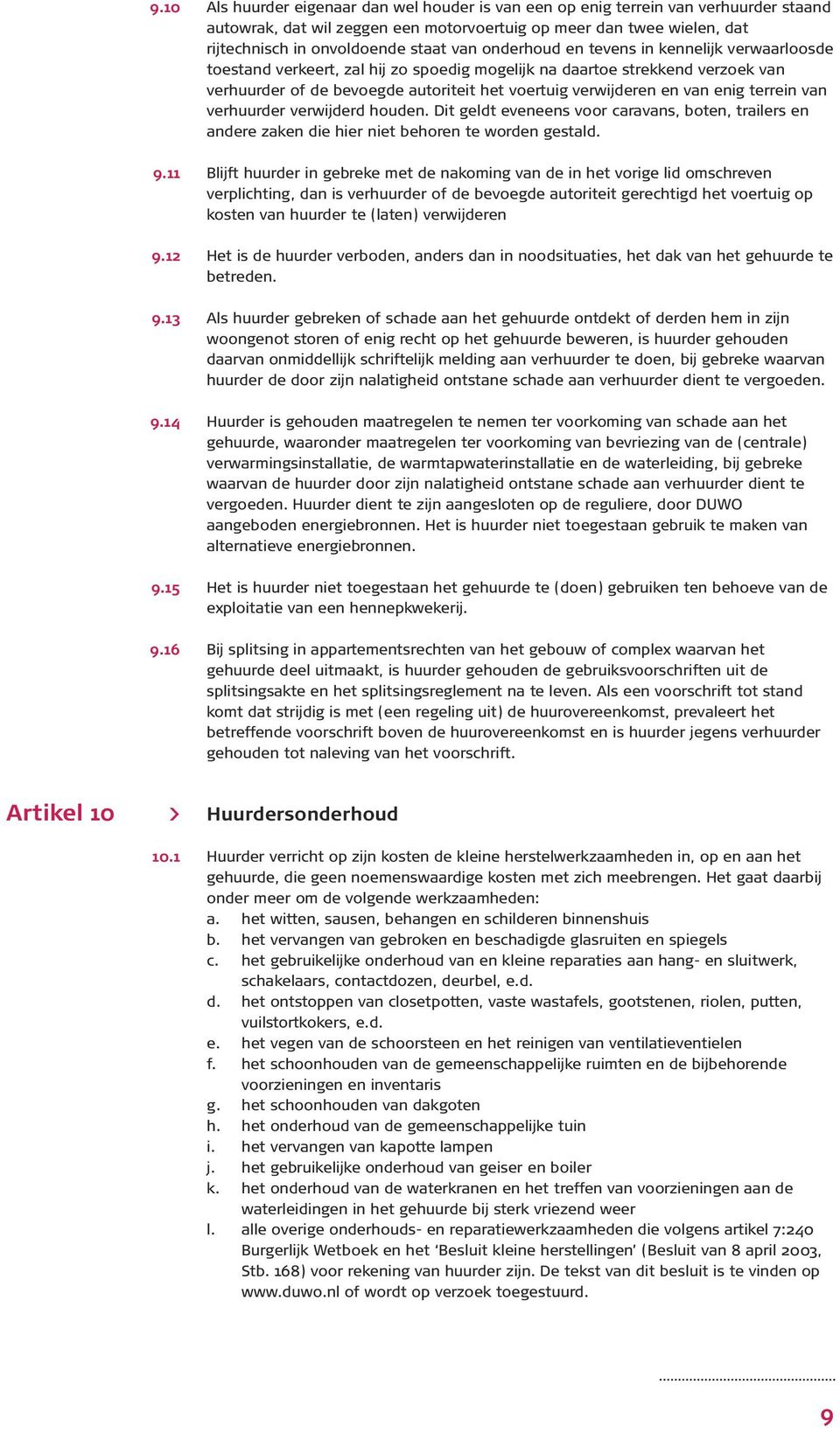 enig terrein van verhuurder verwijderd houden. Dit geldt eveneens voor caravans, boten, trailers en andere zaken die hier niet behoren te worden gestald. 9.