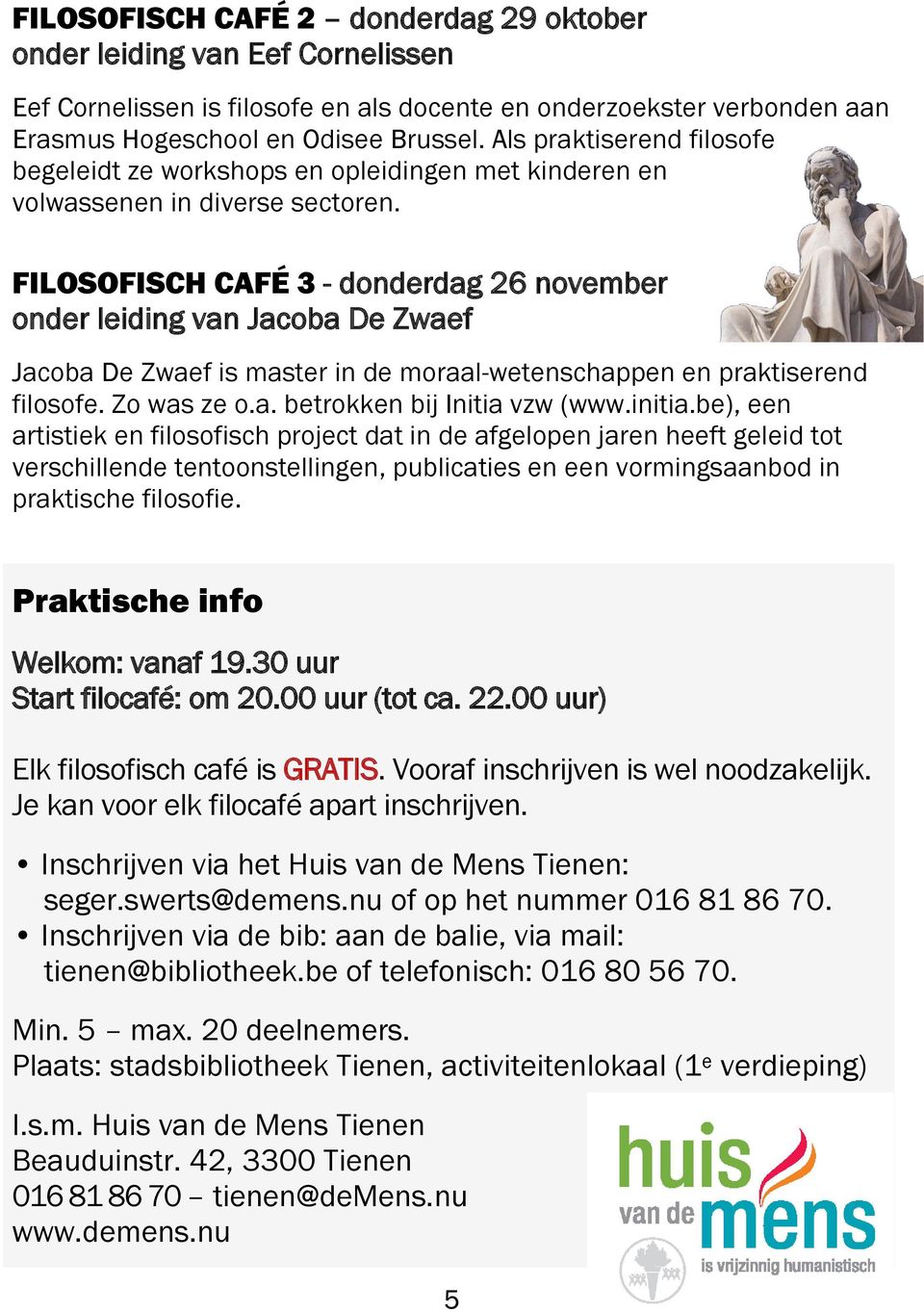 FILOSOFISCH CAFÉ 3 - donderdag 26 november onder leiding van Jacoba De Zwaef Jacoba De Zwaef is master in de moraal-wetenschappen en praktiserend filosofe. Zo was ze o.a. betrokken bij Initia vzw (www.