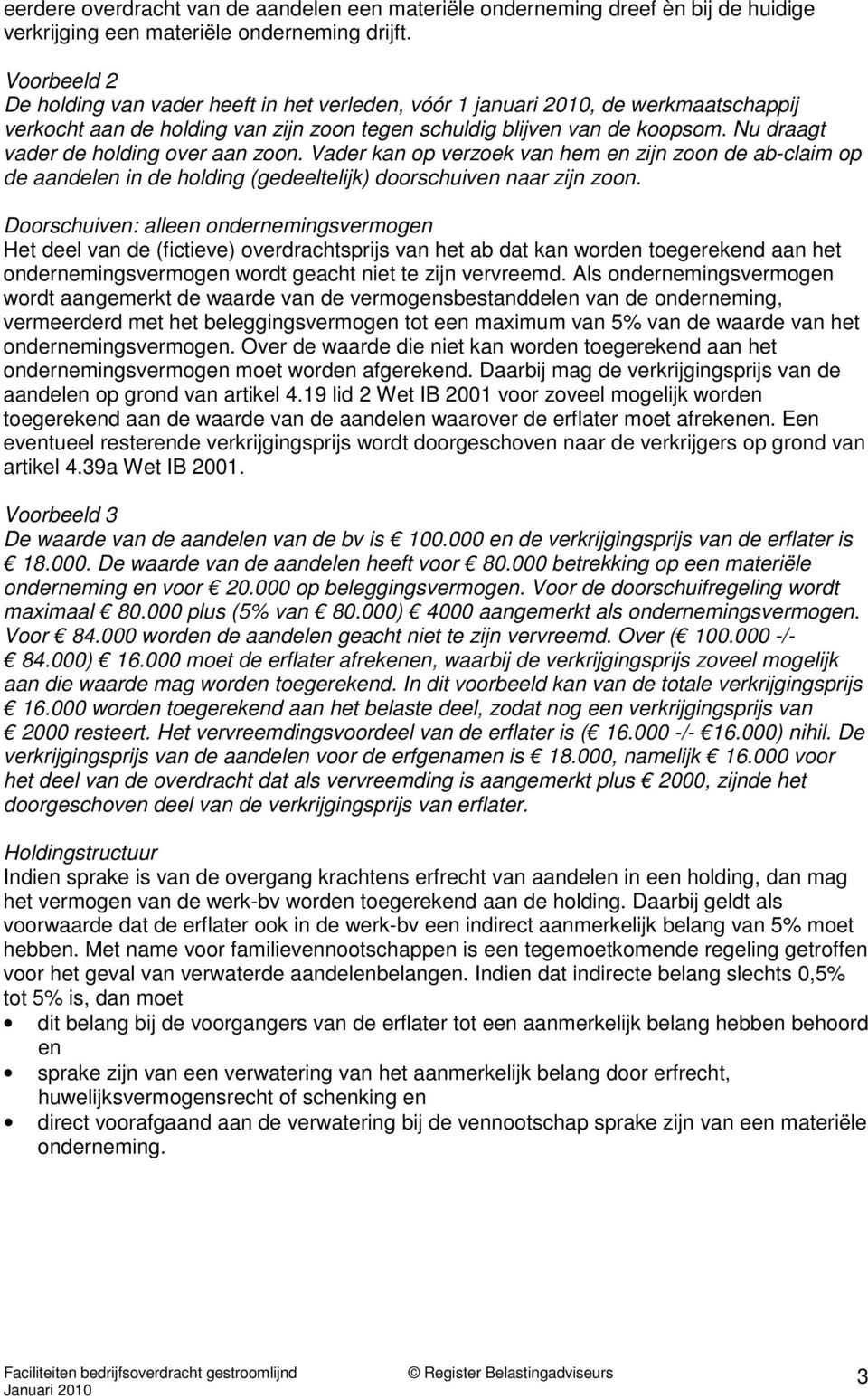 Nu draagt ader de holding oer aan zoon. Vader kan op erzoek an hem en zijn zoon de ab-claim op de aandelen in de holding (gedeeltelijk) doorschuien naar zijn zoon.