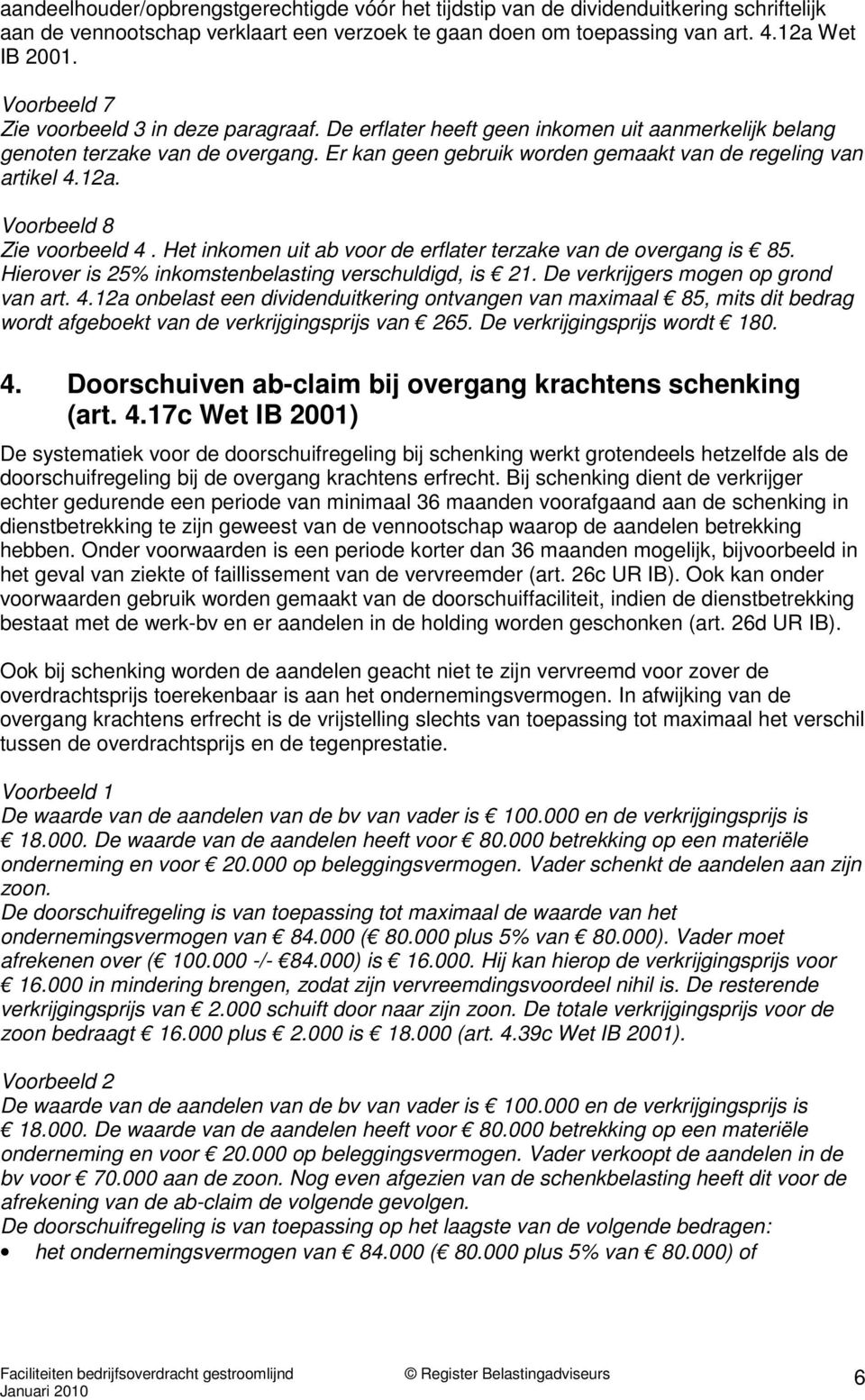 Voorbeeld 8 Zie oorbeeld 4. Het inkomen uit ab oor de erflater terzake an de oergang is 85. Hieroer is 25% inkomstenbelasting erschuldigd, is 21. De erkrijgers mogen op grond an art. 4.12a onbelast een diidenduitkering ontangen an maximaal 85, mits dit bedrag wordt afgeboekt an de erkrijgingsprijs an 265.