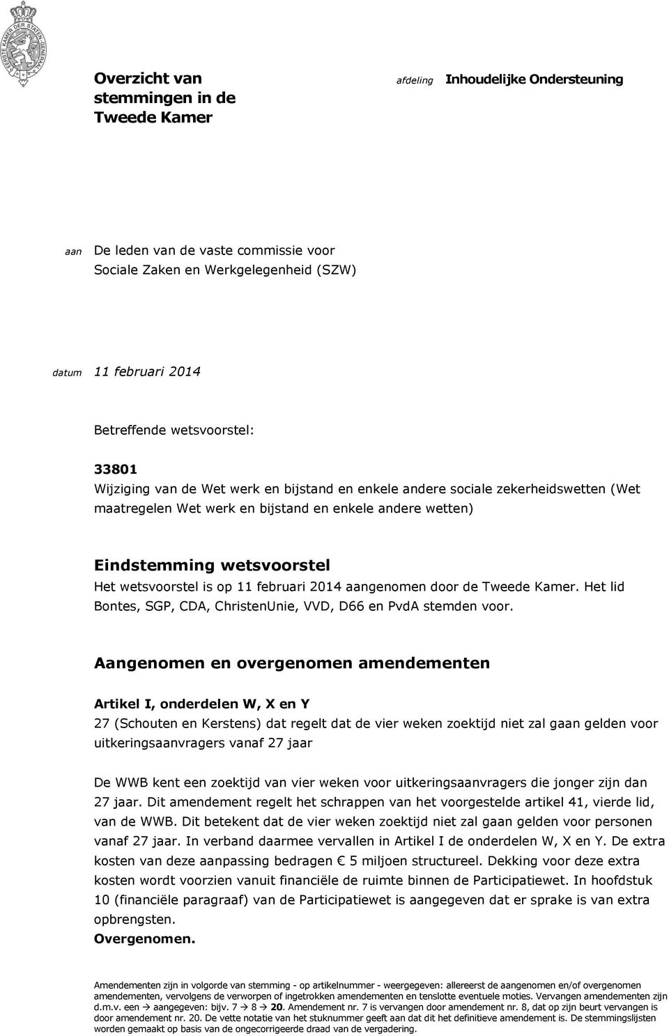 wetsvoorstel is op 11 februari 2014 aangenomen door de Tweede Kamer. Het lid Bontes, SGP, CDA, ChristenUnie, VVD, D66 en PvdA stemden voor.