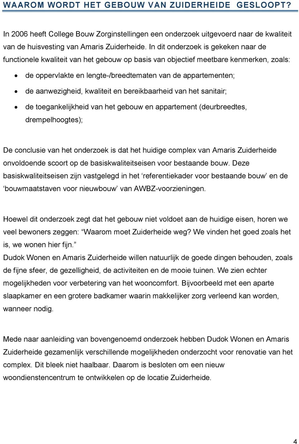 aanwezigheid, kwaliteit en bereikbaarheid van het sanitair; de toegankelijkheid van het gebouw en appartement (deurbreedtes, drempelhoogtes); De conclusie van het onderzoek is dat het huidige complex