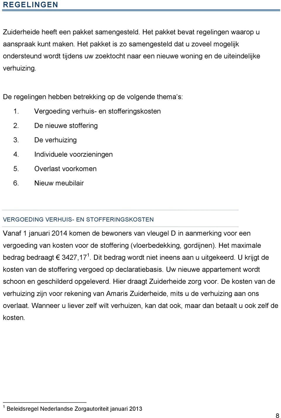 De regelingen hebben betrekking op de volgende thema s: 1. Vergoeding verhuis- en stofferingskosten 2. De nieuwe stoffering 3. De verhuizing 4. Individuele voorzieningen 5. Overlast voorkomen 6.