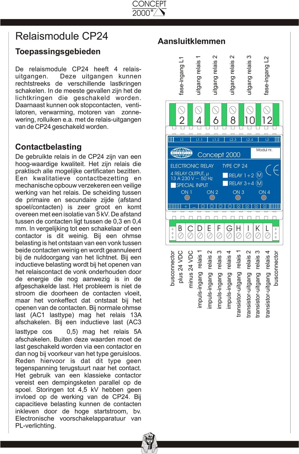 Contactbelasting De gebruikte relais in de CP24 zijn van een hoog-waardige kwaliteit. Het zijn relais die praktisch alle mogelijke certificaten bezitten.