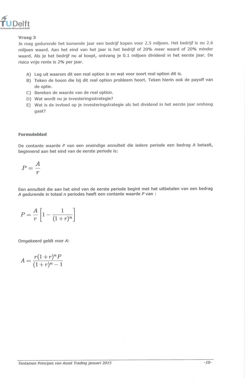 De risico vrije rente is 2% per jaar. A) Leg uit waarom dit een real option is en wat voor soort real option dit is. B) Teken de boom die bij dit real option probleem hoort.