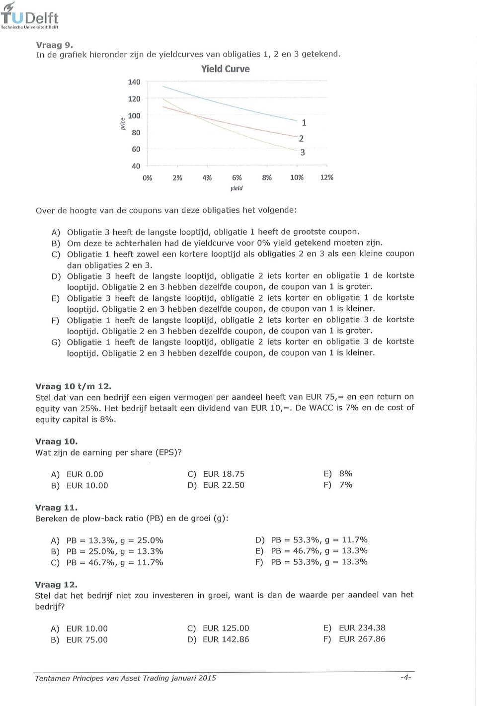 B) Om deze te achterhalen had de yieldcurve voor 0% yield getekend moeten zijn. C) Obligatie 1 heeft zowel een kortere looptijd als obligaties 2 en 3 als een kleine coupon dan obligaties 2 en 3.