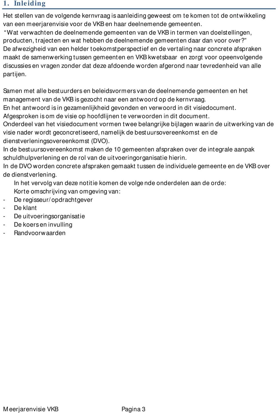 De afwezigheid van een helder toekomstperspectief en de vertaling naar concrete afspraken maakt de samenwerking tussen gemeenten en VKB kwetsbaar en zorgt voor opeenvolgende discussies en vragen