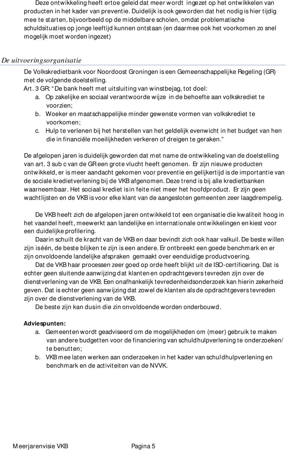 het voorkomen zo snel mogelijk moet worden ingezet) De uitvoeringsorganisatie De Volkskredietbank voor Noordoost Groningen is een Gemeenschappelijke Regeling (GR) met de volgende doelstelling. Art.