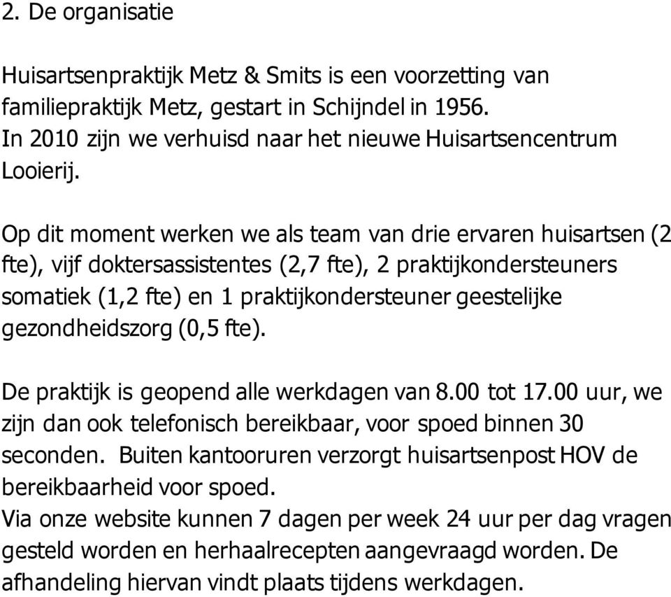 gezondheidszorg (0,5 fte). De praktijk is geopend alle werkdagen van 8.00 tot 17.00 uur, we zijn dan ook telefonisch bereikbaar, voor spoed binnen 30 seconden.