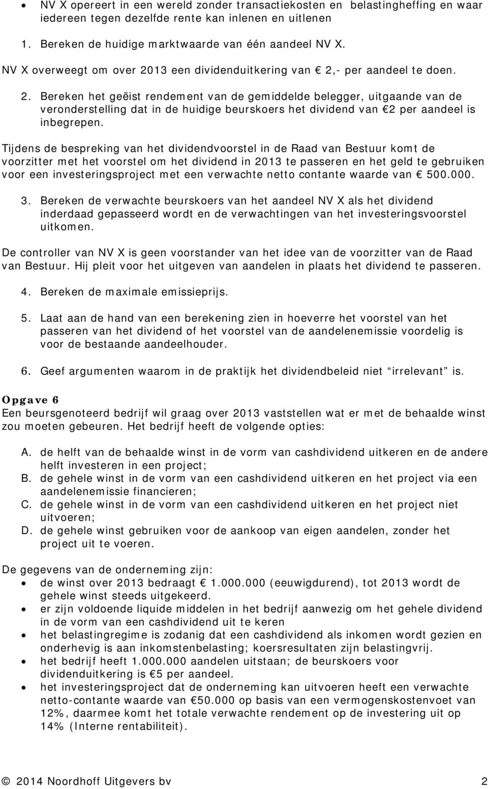 Tijdens de bespreking van het dividendvoorstel in de Raad van Bestuur komt de voorzitter met het voorstel om het dividend in 2013 te passeren en het geld te gebruiken voor een investeringsproject met