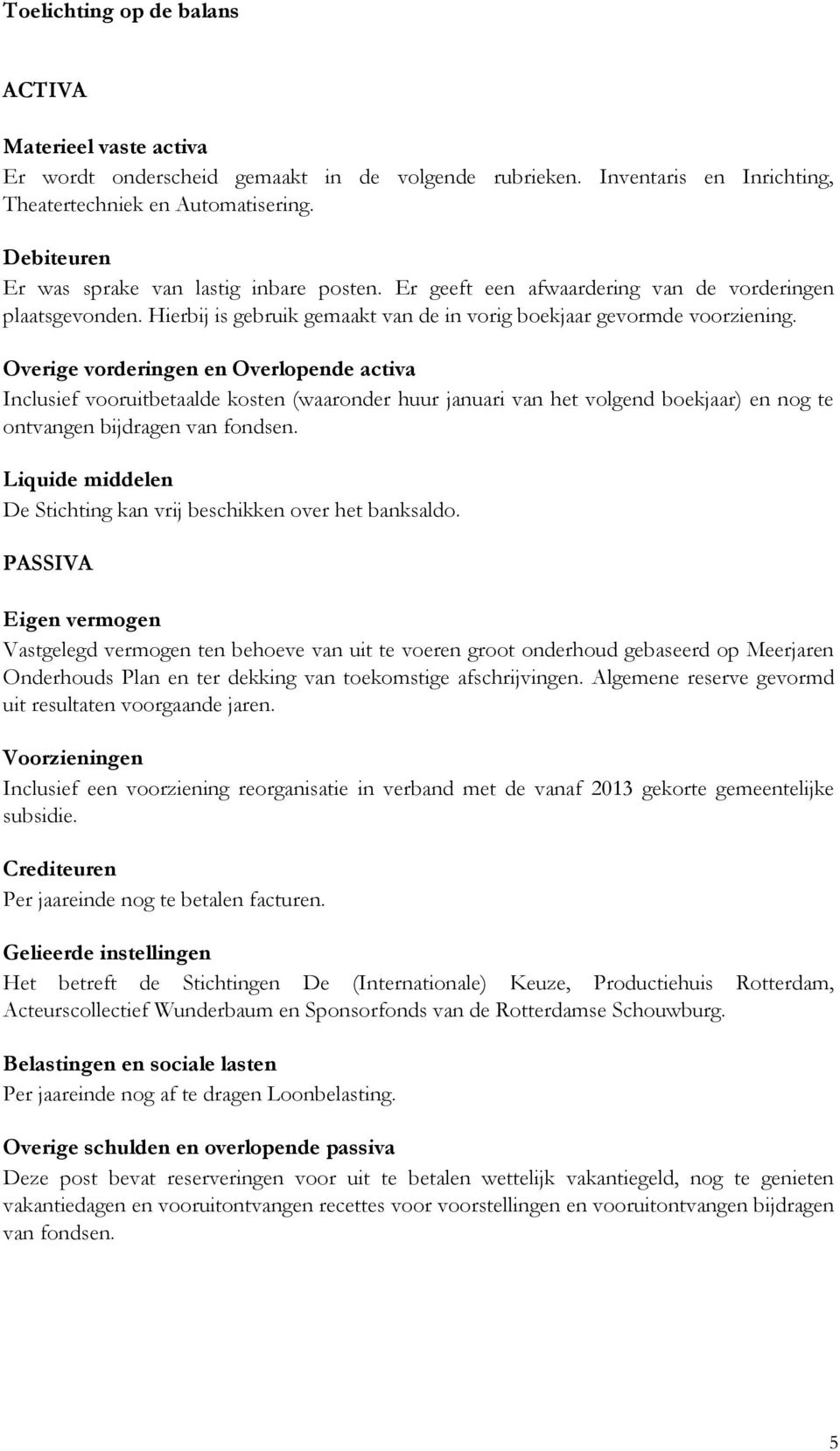 Overige vorderingen en Overlopende activa Inclusief vooruitbetaalde kosten (waaronder huur januari van het volgend boekjaar) en nog te ontvangen bijdragen van fondsen.