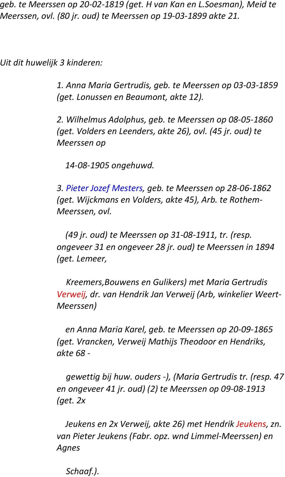 oud) te Meerssen op 14-08- 1905 ongehuwd. 3. Pieter Jozef Mesters, geb. te Meerssen op 28-06- 1862 (get. Wijckmans en Volders, akte 45), Arb. te Rothem- Meerssen, ovl. (49 jr.