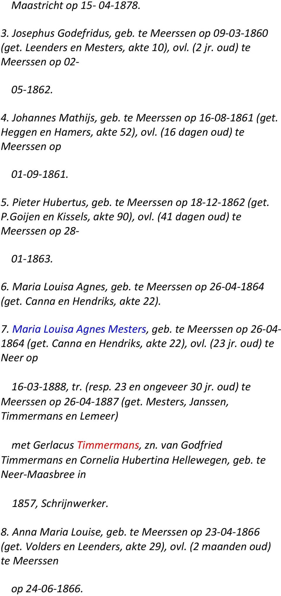 (41 dagen oud) te Meerssen op 28-01- 1863. 6. Maria Louisa Agnes, geb. te Meerssen op 26-04- 1864 (get. Canna en Hendriks, akte 22). 7. Maria Louisa Agnes Mesters, geb.