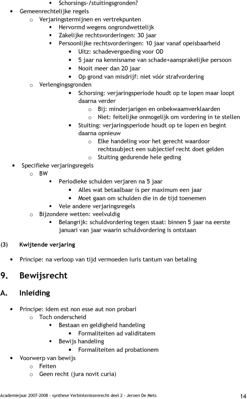 schadevergoeding voor OD 5 jaar na kennisname van schade+aansprakelijke persoon Nooit meer dan 20 jaar Op grond van misdrijf: niet vóór strafvordering o Verlengingsgronden Schorsing: