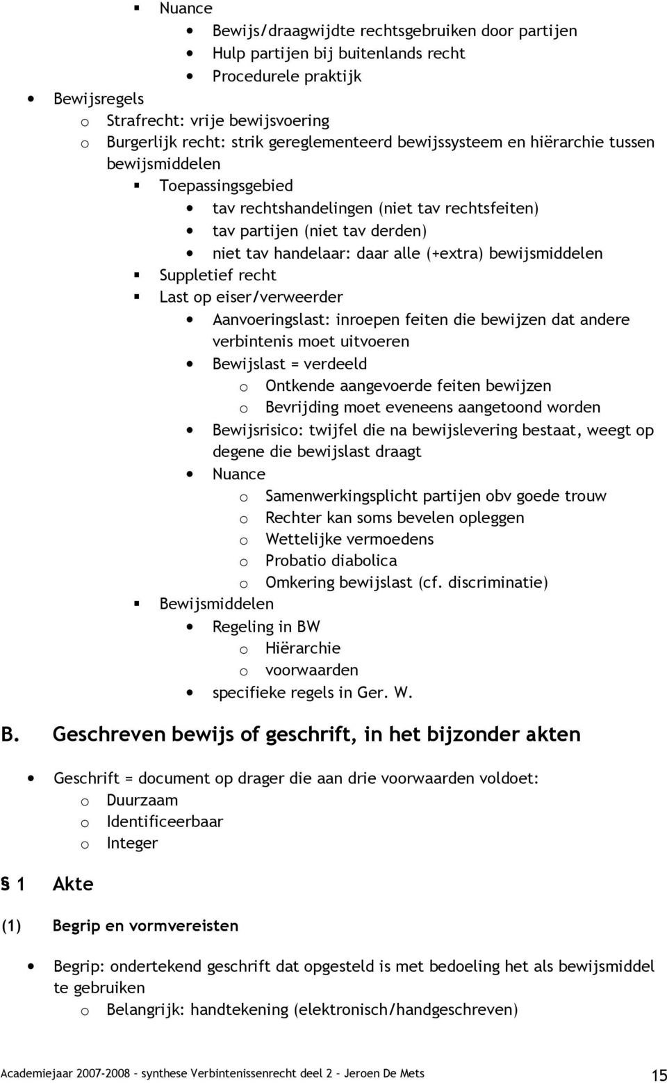 bewijsmiddelen Suppletief recht Last op eiser/verweerder Aanvoeringslast: inroepen feiten die bewijzen dat andere verbintenis moet uitvoeren Bewijslast = verdeeld o Ontkende aangevoerde feiten