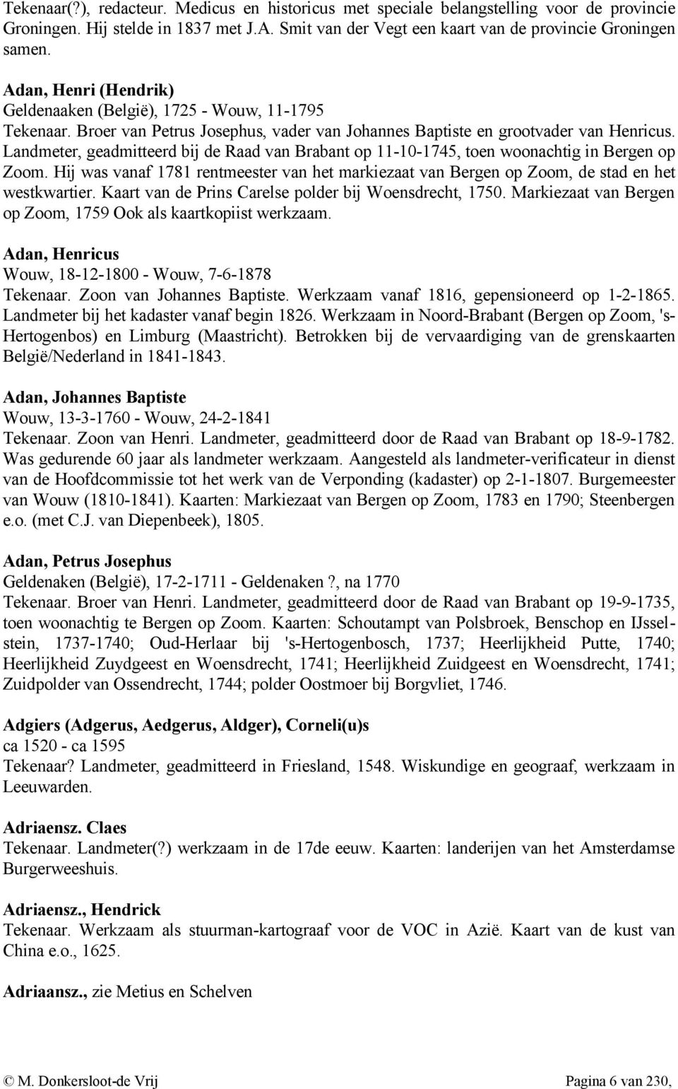 Landmeter, geadmitteerd bij de Raad van Brabant op 11-10-1745, toen woonachtig in Bergen op Zoom. Hij was vanaf 1781 rentmeester van het markiezaat van Bergen op Zoom, de stad en het westkwartier.