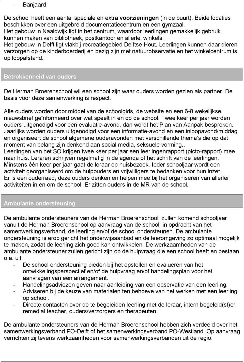 Het gebouw in Delft ligt vlakbij recreatiegebied Delftse Hout. Leerlingen kunnen daar dieren verzorgen op de kinderboerderij en bezig zijn met natuurobservatie en het winkelcentrum is op loopafstand.